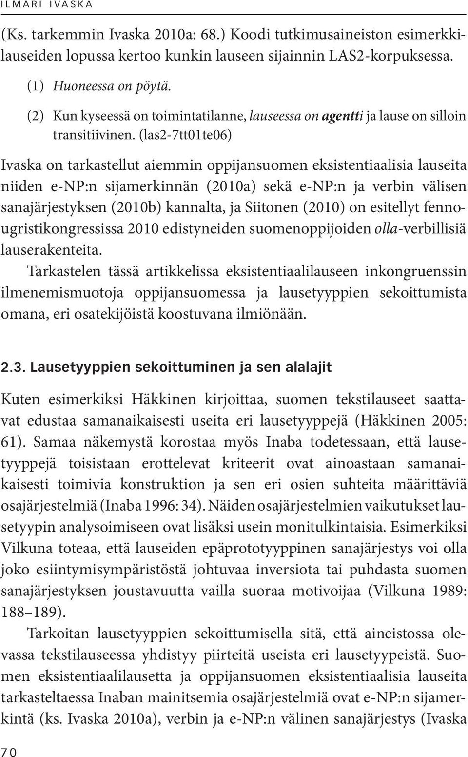 (las2-7tt01te06) Ivaska on tarkastellut aiemmin oppijansuomen eksistentiaalisia lauseita niiden e-np:n sijamerkinnän (2010a) sekä e-np:n ja verbin välisen sanajärjestyksen (2010b) kannalta, ja