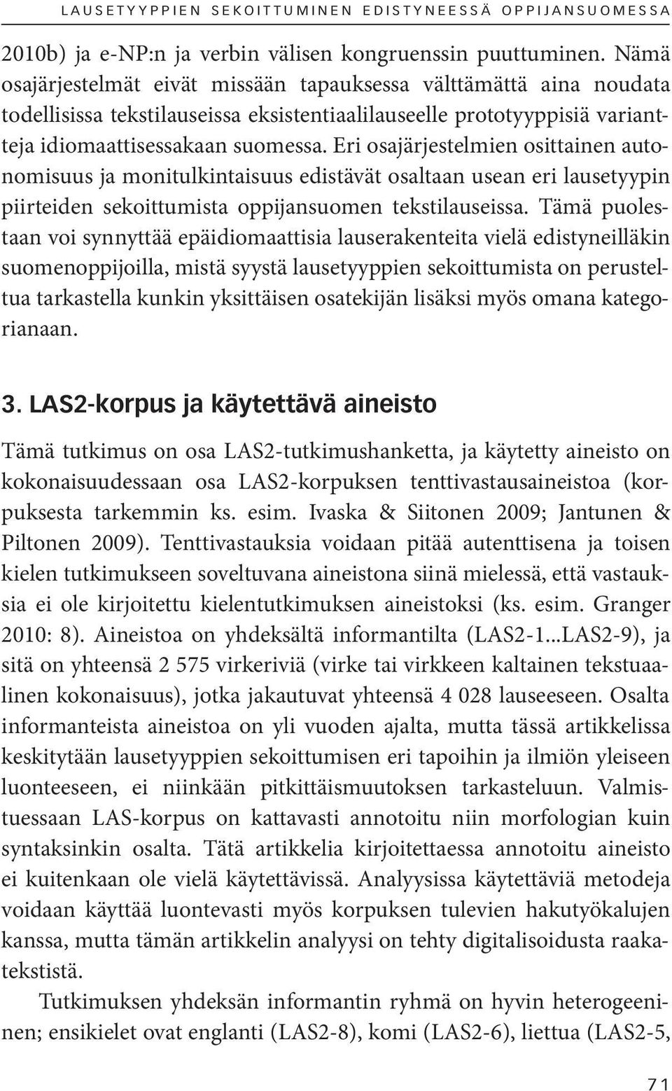 Eri osajärjestelmien osittainen autonomisuus ja monitulkintaisuus edistävät osaltaan usean eri lausetyypin piirteiden sekoittumista oppijansuomen tekstilauseissa.