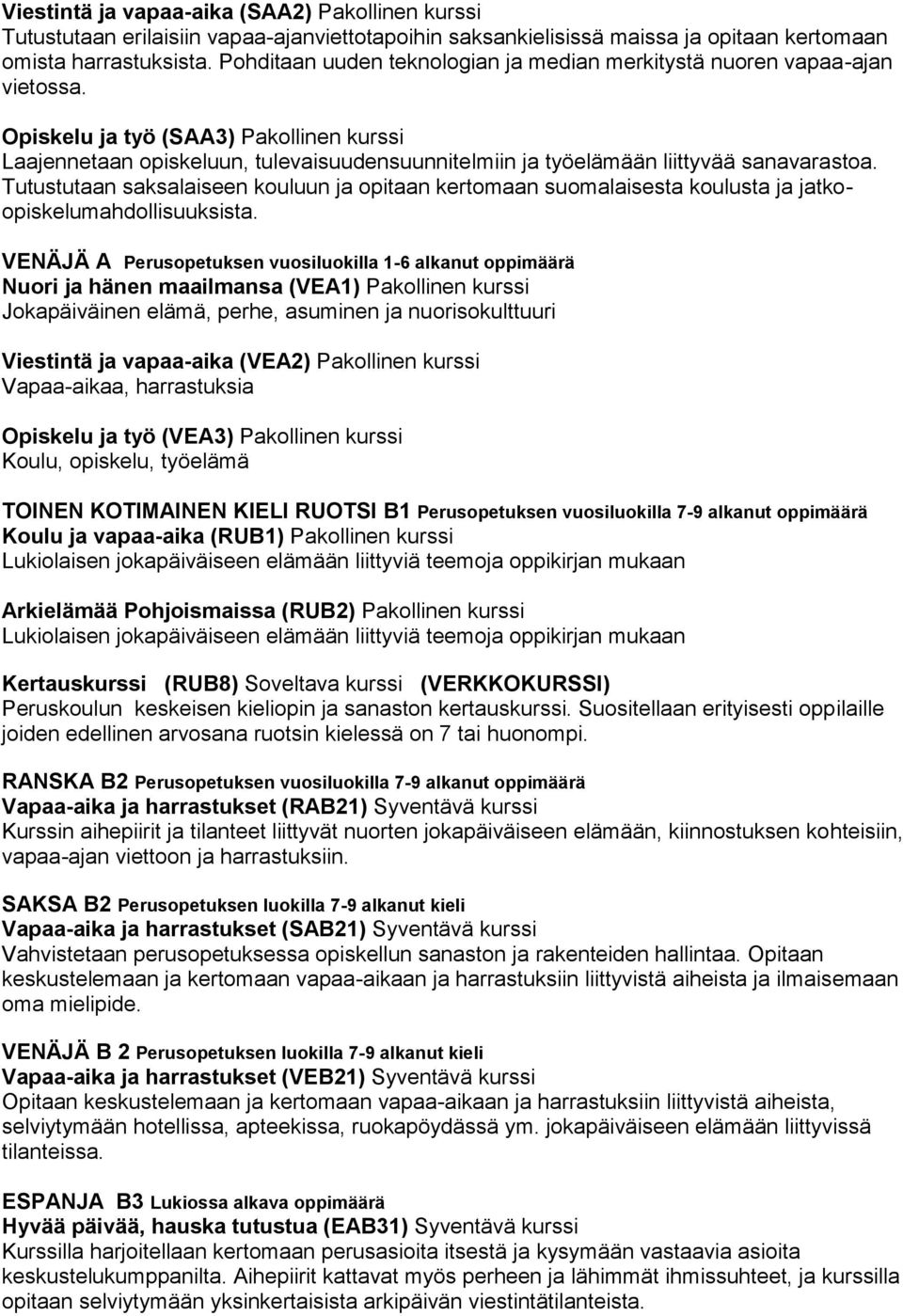 Opiskelu ja työ (SAA3) Pakollinen kurssi Laajennetaan opiskeluun, tulevaisuudensuunnitelmiin ja työelämään liittyvää sanavarastoa.