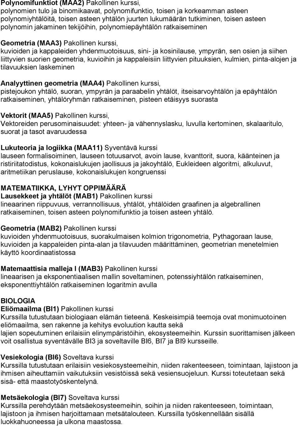 siihen liittyvien suorien geometria, kuvioihin ja kappaleisiin liittyvien pituuksien, kulmien, pinta-alojen ja tilavuuksien laskeminen Analyyttinen geometria (MAA4) Pakollinen kurssi, pistejoukon