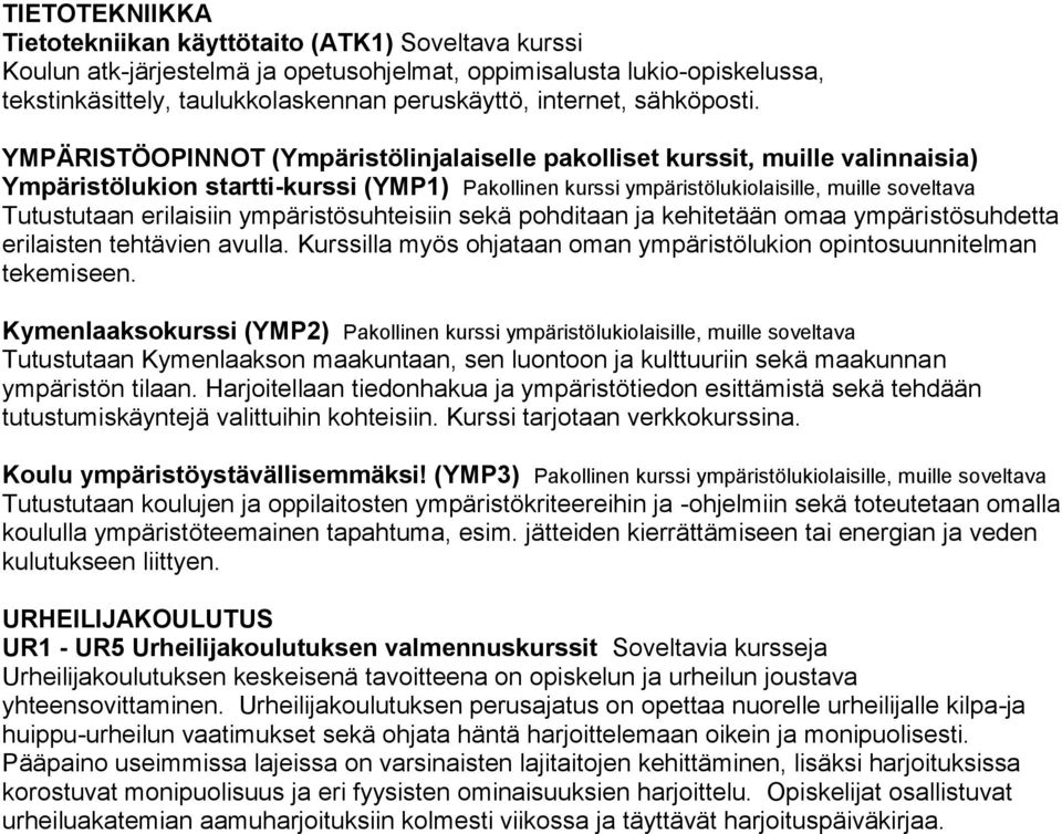 YMPÄRISTÖOPINNOT (Ympäristölinjalaiselle pakolliset kurssit, muille valinnaisia) Ympäristölukion startti-kurssi (YMP1) Pakollinen kurssi ympäristölukiolaisille, muille soveltava Tutustutaan