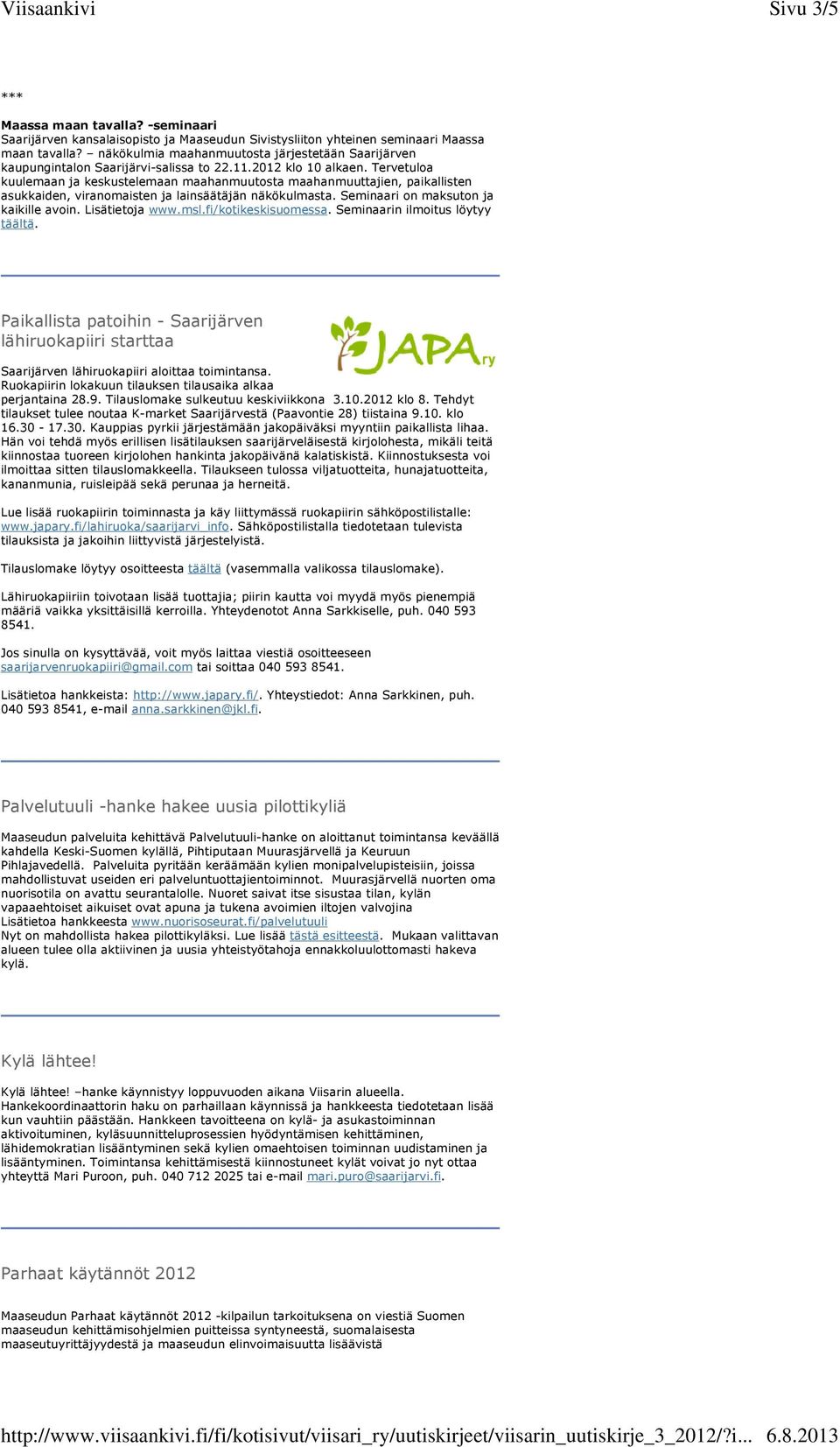 Tervetuloa kuulemaan ja keskustelemaan maahanmuutosta maahanmuuttajien, paikallisten asukkaiden, viranomaisten ja lainsäätäjän näkökulmasta. Seminaari on maksuton ja kaikille avoin. Lisätietoja www.