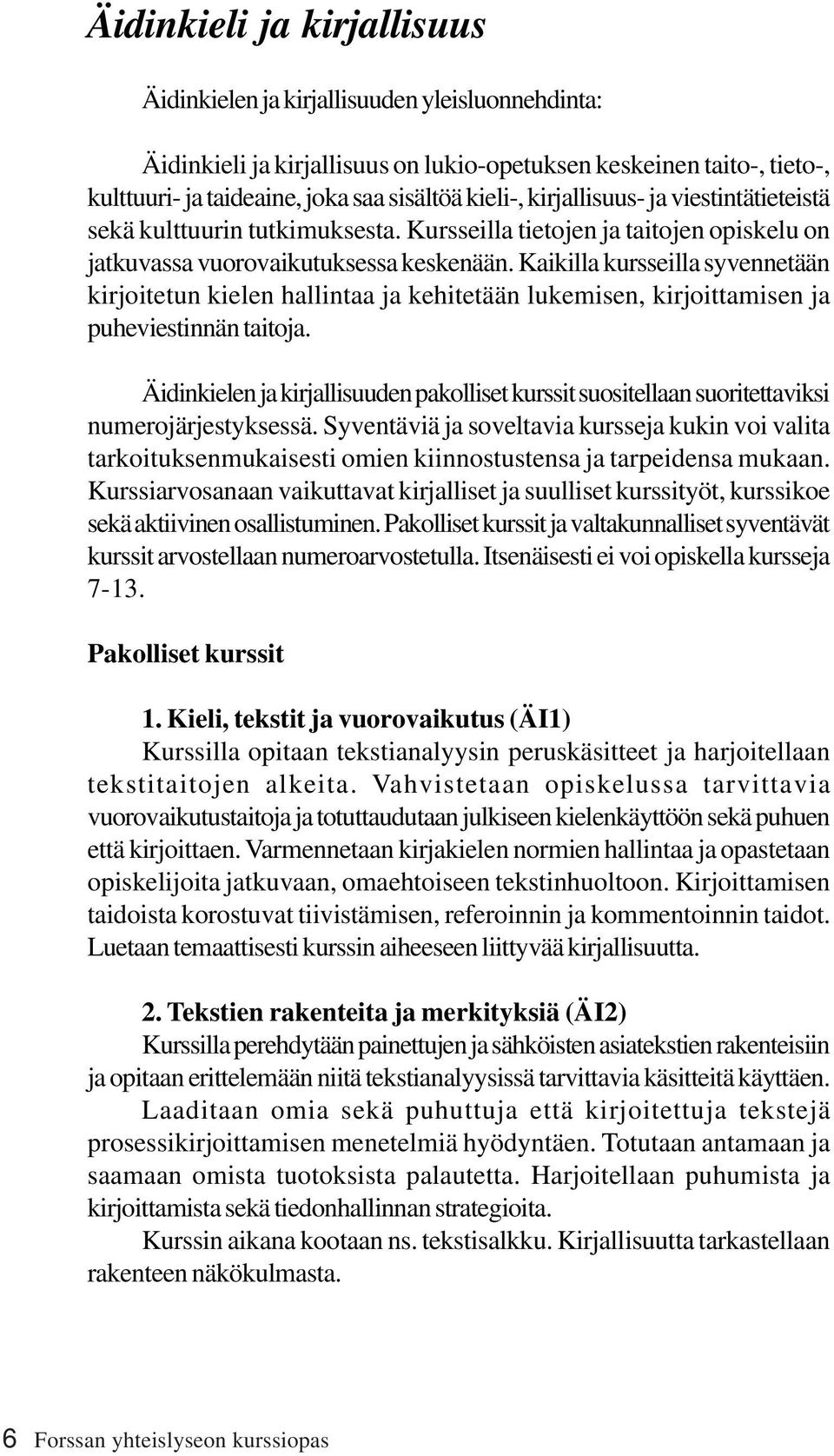 Kaikilla kursseilla syvennetään kirjoitetun kielen hallintaa ja kehitetään lukemisen, kirjoittamisen ja puheviestinnän taitoja.