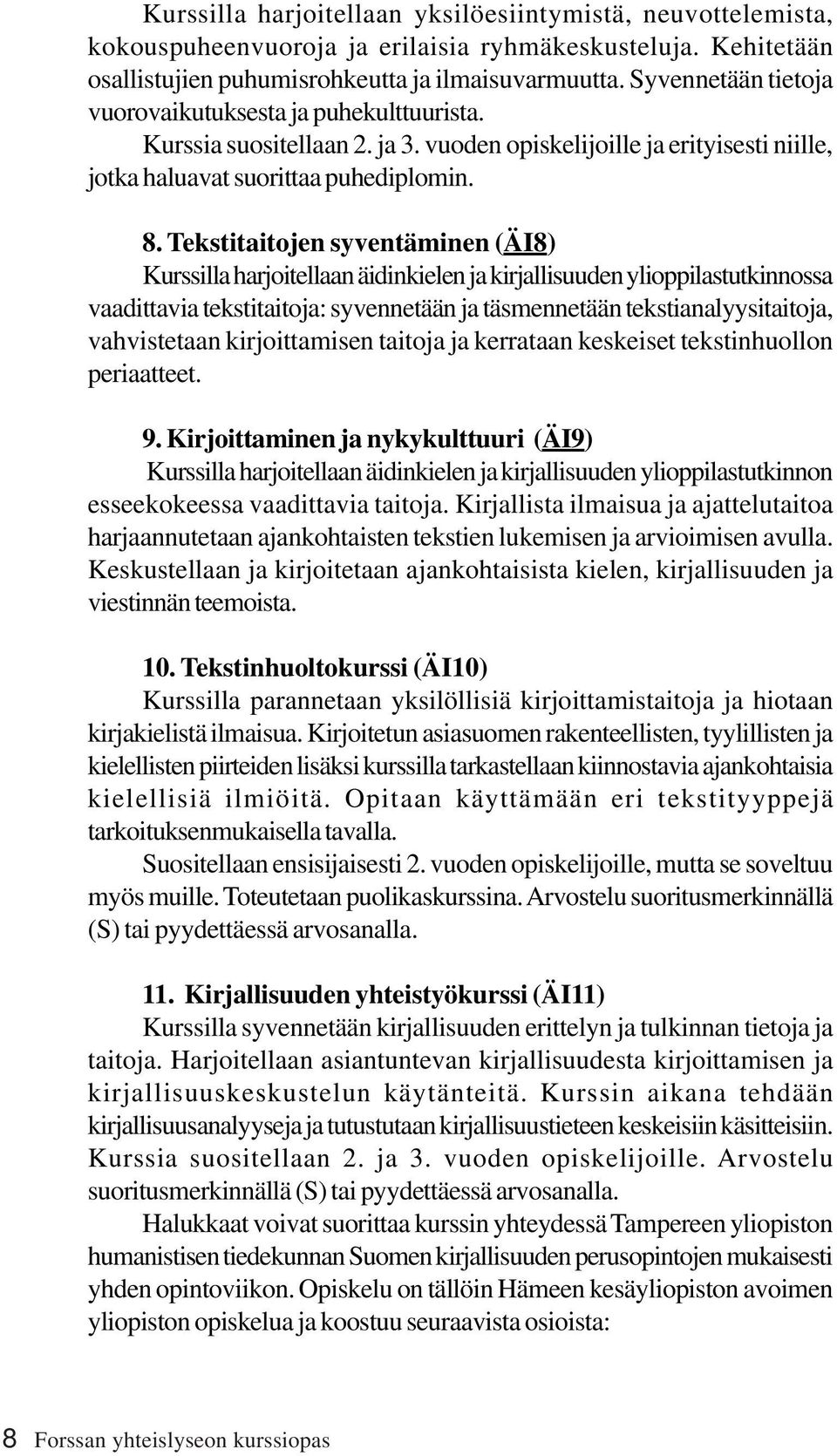 Tekstitaitojen syventäminen (ÄI8) Kurssilla harjoitellaan äidinkielen ja kirjallisuuden ylioppilastutkinnossa vaadittavia tekstitaitoja: syvennetään ja täsmennetään tekstianalyysitaitoja,