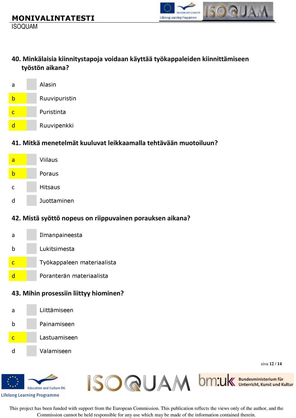 Ilmnpineest Lukitsimest Työkppleen mterilist Pornterän mterilist 43. Mihin prosessiin liittyy hiominen?