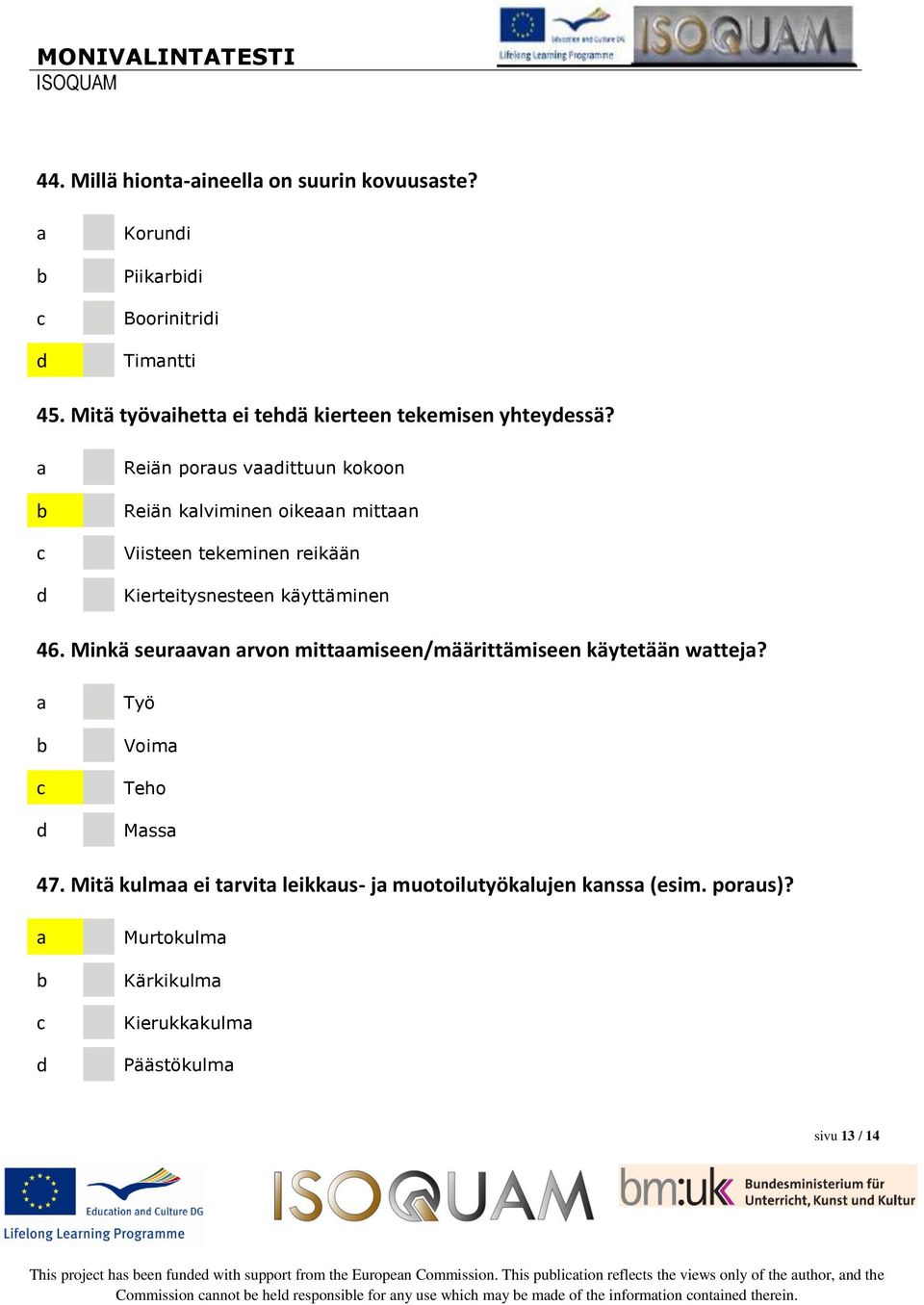 Minkä seurvn rvon mittmiseen/määrittämiseen käytetään wttej? Työ Voim Teho Mss 47. Mitä kulm ei trvit leikkus- j muotoilutyöklujen knss (esim. porus)?