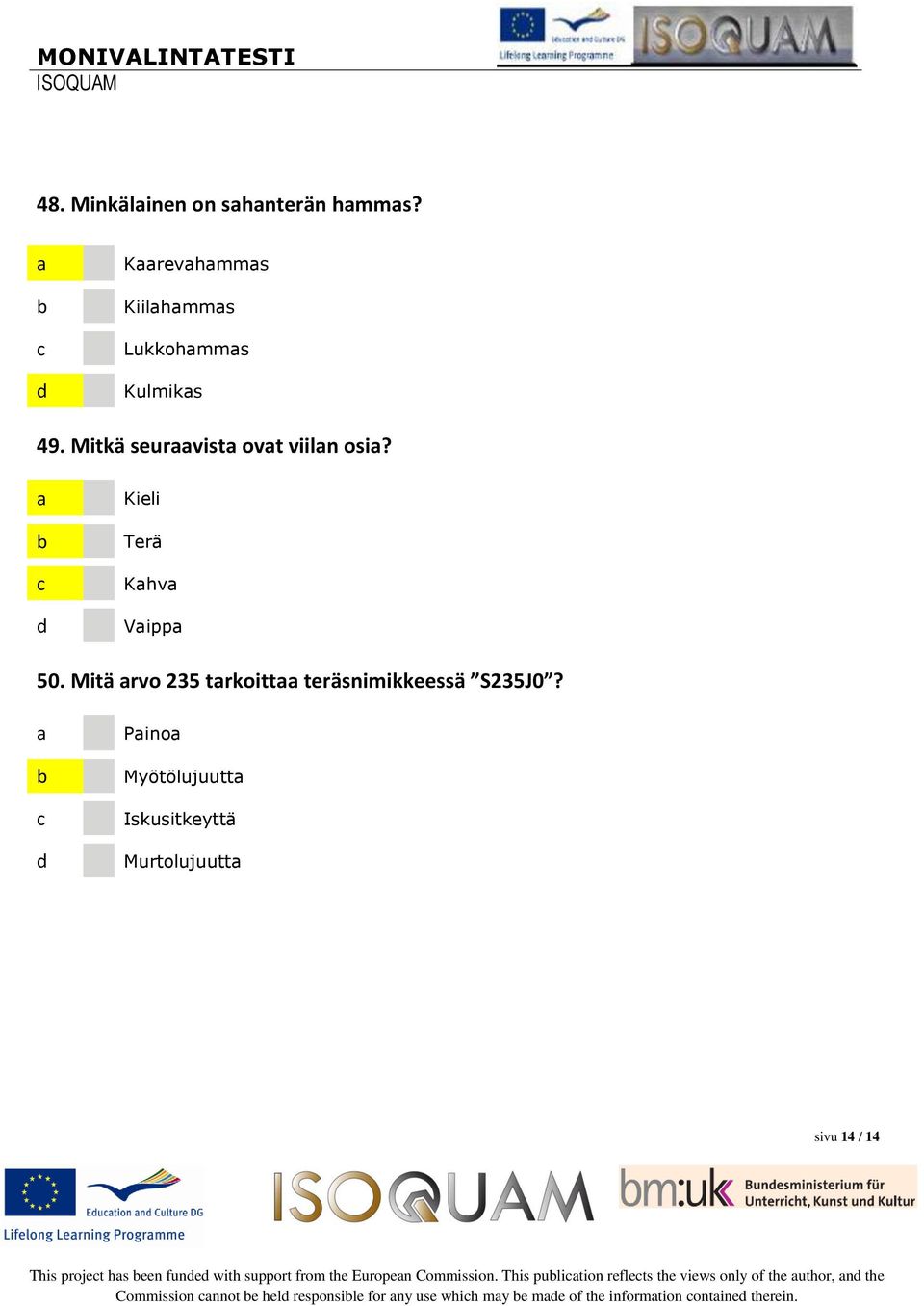 Pino Myötölujuutt Iskusitkeyttä Murtolujuutt sivu 14 / 14 This projet hs een fune with support from the