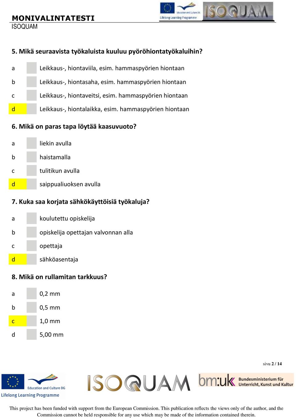 Kuk s korjt sähkökäyttöisiä työkluj? koulutettu opiskelij opiskelij opettjn vlvonnn ll opettj sähkösentj 8. Mikä on rullmitn trkkuus?