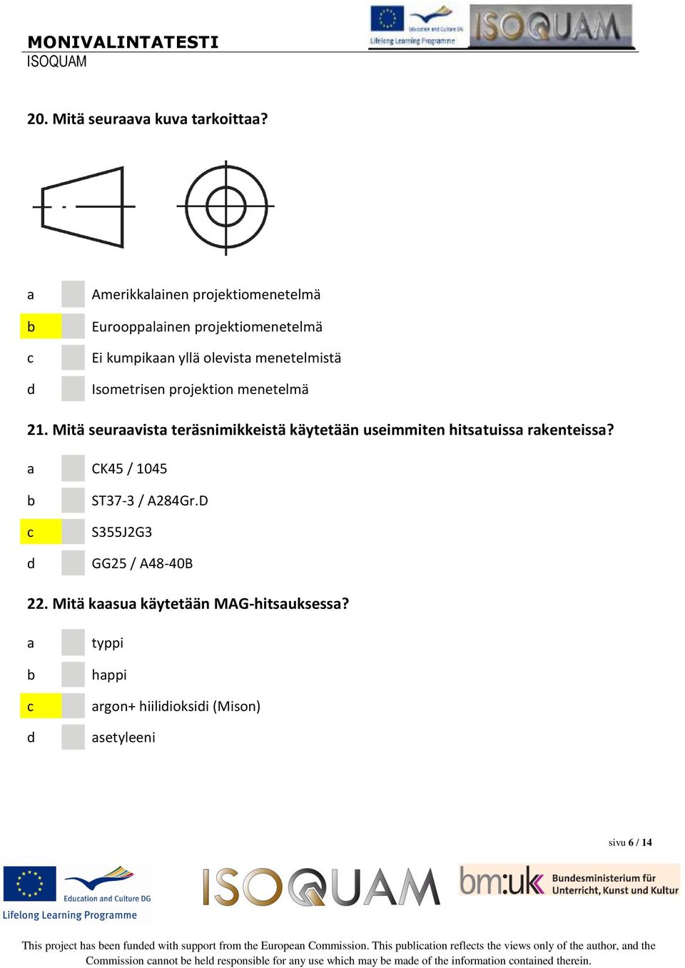 Mitä seurvist teräsnimikkeistä käytetään useimmiten hitstuiss rkenteiss? CK45 / 1045 ST37-3 / A284Gr.D S355J2G3 GG25 / A48-40B 22.