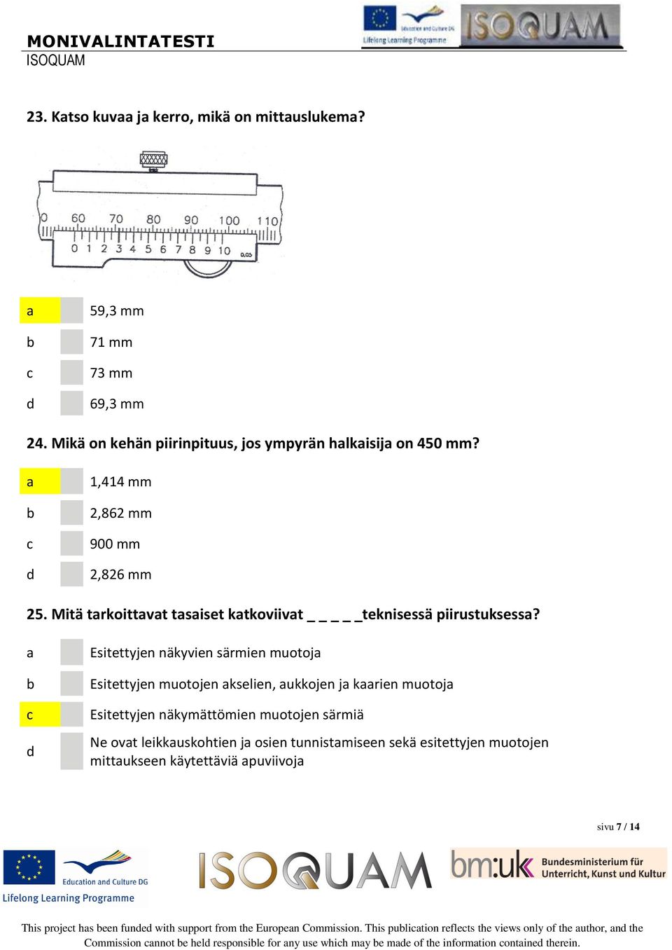 Esitettyjen näkyvien särmien muotoj Esitettyjen muotojen kselien, ukkojen j krien muotoj Esitettyjen näkymättömien muotojen särmiä Ne ovt leikkuskohtien j osien