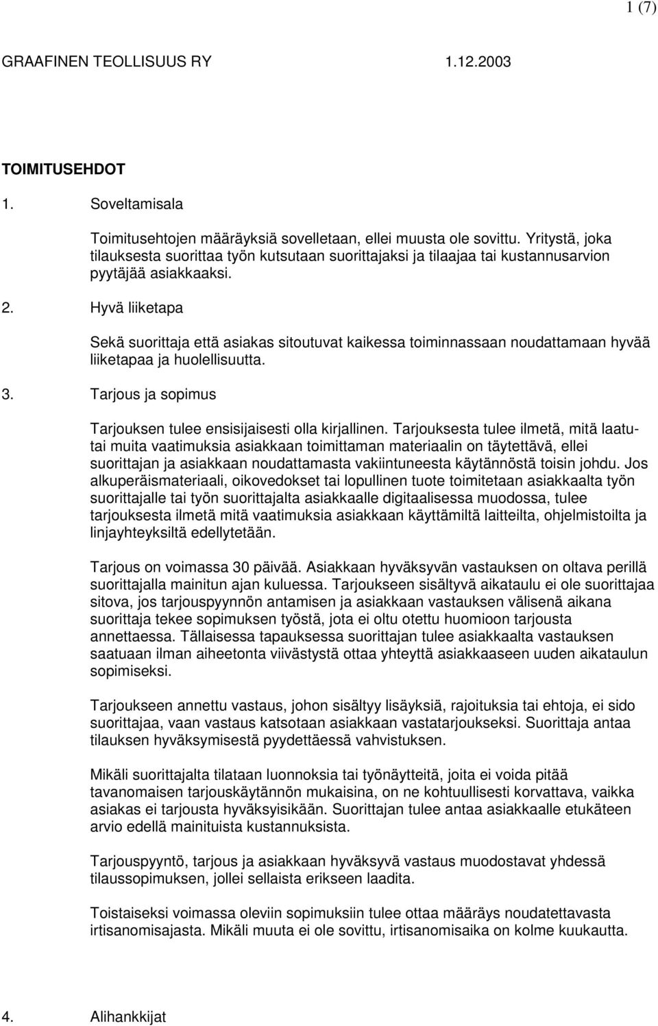 Hyvä liiketapa Sekä suorittaja että asiakas sitoutuvat kaikessa toiminnassaan noudattamaan hyvää liiketapaa ja huolellisuutta. 3. Tarjous ja sopimus Tarjouksen tulee ensisijaisesti olla kirjallinen.