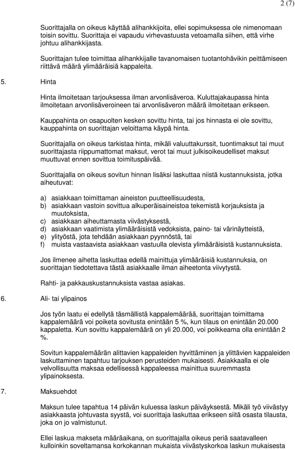 Suorittajan tulee toimittaa alihankkijalle tavanomaisen tuotantohävikin peittämiseen riittävä määrä ylimääräisiä kappaleita. Hinta ilmoitetaan tarjouksessa ilman arvonlisäveroa.