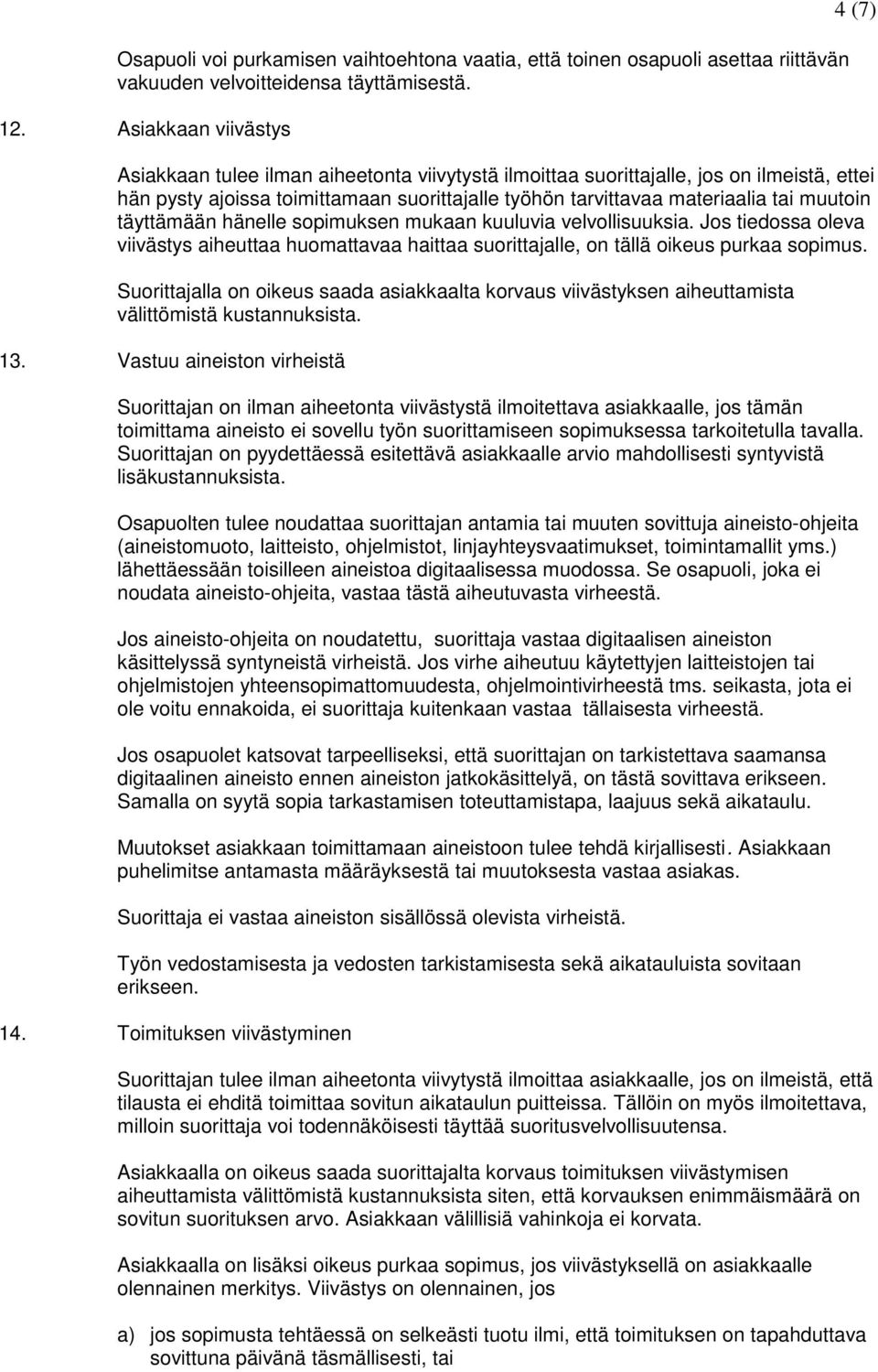 muutoin täyttämään hänelle sopimuksen mukaan kuuluvia velvollisuuksia. Jos tiedossa oleva viivästys aiheuttaa huomattavaa haittaa suorittajalle, on tällä oikeus purkaa sopimus.