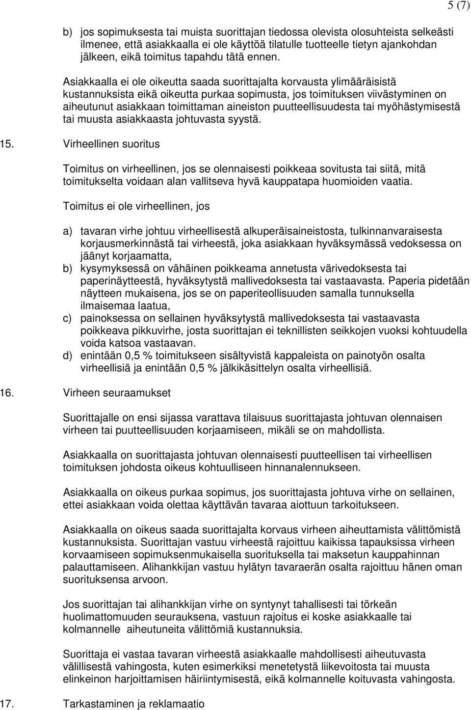 Asiakkaalla ei ole oikeutta saada suorittajalta korvausta ylimääräisistä kustannuksista eikä oikeutta purkaa sopimusta, jos toimituksen viivästyminen on aiheutunut asiakkaan toimittaman aineiston