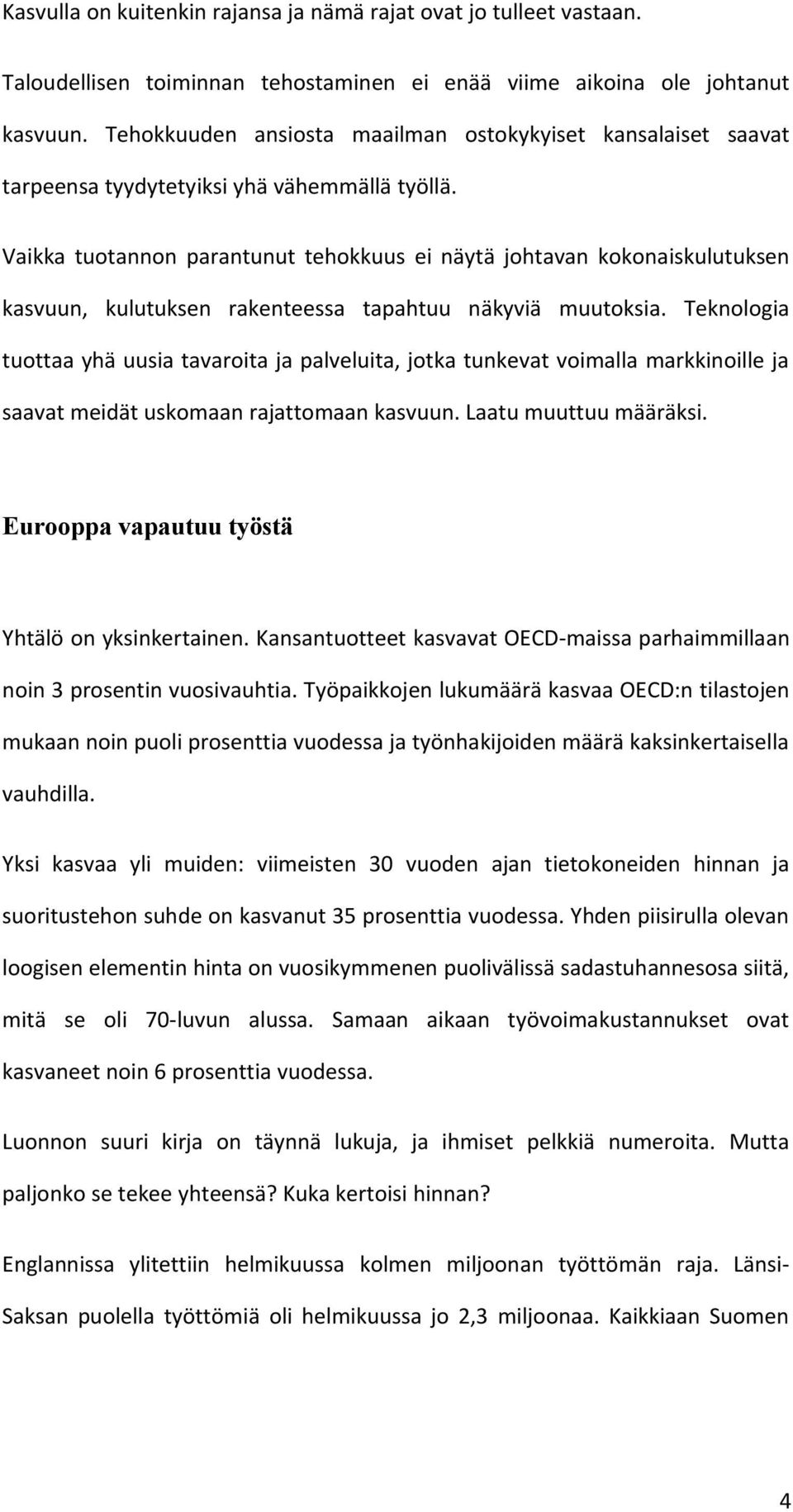 Vaikka tuotannon parantunut tehokkuus ei näytä johtavan kokonaiskulutuksen kasvuun, kulutuksen rakenteessa tapahtuu näkyviä muutoksia.