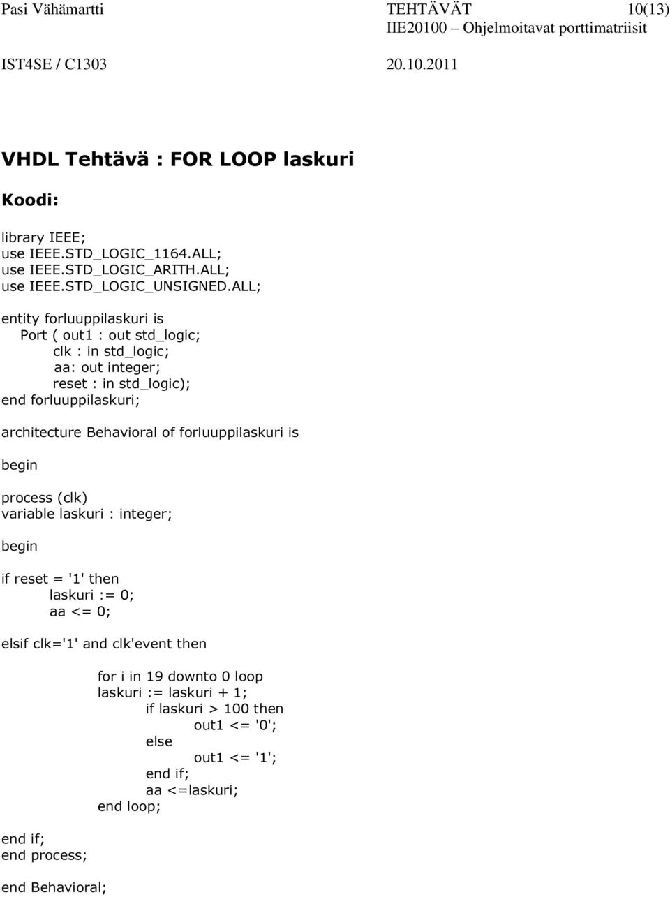 process (clk) variable laskuri : integer; if reset = '1' then laskuri := 0; aa <= 0; elsif clk='1' and clk'event then end