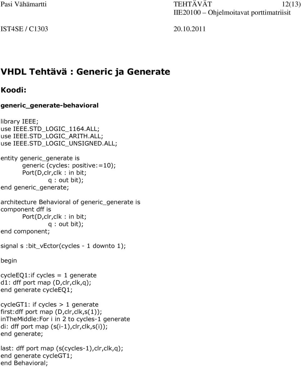 :bit_vector(cycles - 1 downto 1); cycleeq1:if cycles = 1 generate d1: dff port map (D,clr,clk,q); end generate cycleeq1; cyclegt1: if cycles > 1 generate first:dff port map