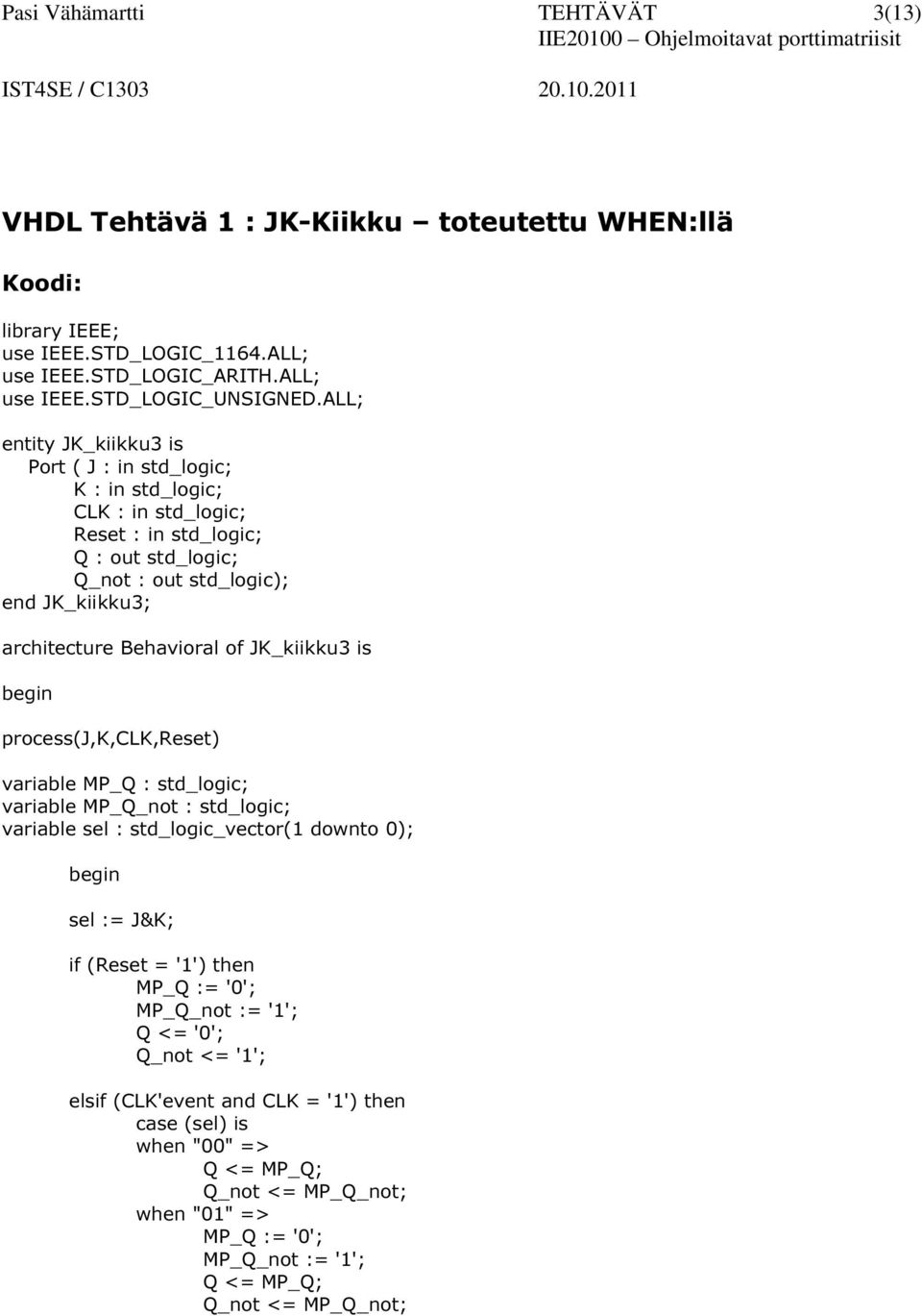 process(j,k,clk,reset) variable MP_Q : std_logic; variable MP_Q_not : std_logic; variable sel : std_logic_vector(1 downto 0); sel := J&K; if (Reset =