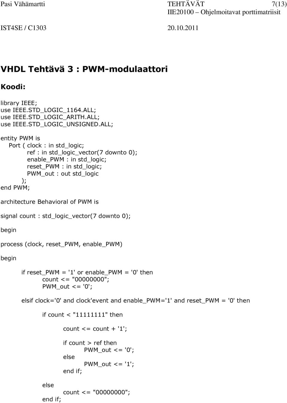 process (clock, reset_pwm, enable_pwm) if reset_pwm = '1' or enable_pwm = '0' then count <= "00000000"; PWM_out <= '0'; elsif clock='0' and clock'event and