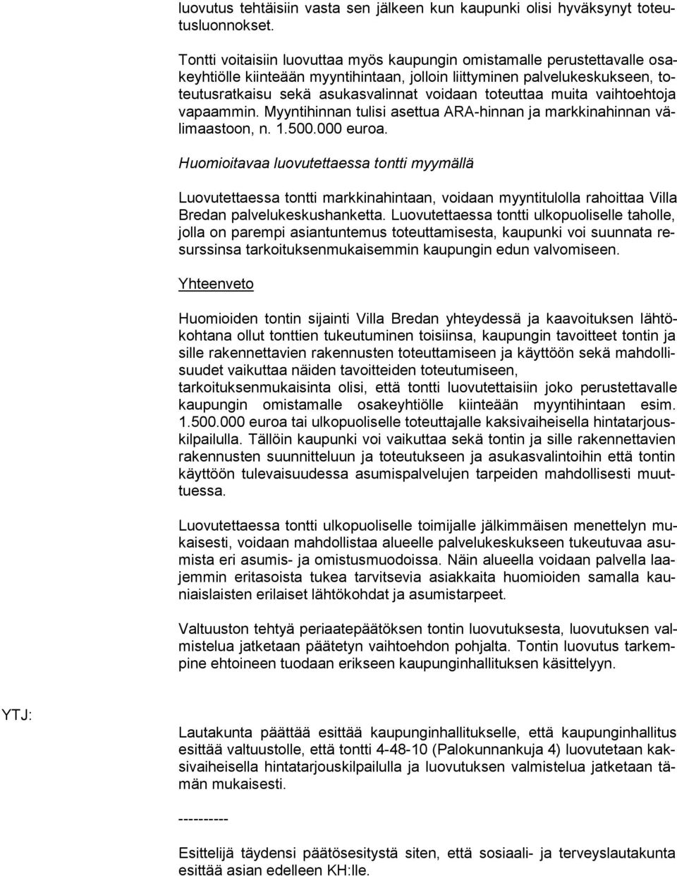 voidaan toteuttaa muita vaihtoehtoja va paam min. Myyntihinnan tulisi asettua ARA-hinnan ja markkinahinnan väli maas toon, n. 1.500.000 euroa.