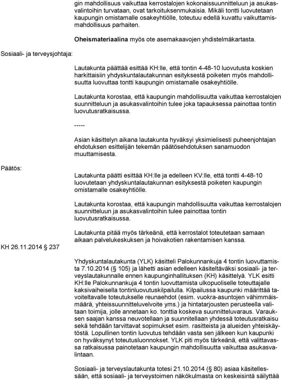 Sosiaali- ja terveysjohtaja: Lautakunta päättää esittää KH:lle, että tontin 4-48-10 luovutusta koskien har kit tai siin yhdyskuntalautakunnan esityksestä poiketen myös mah dol lisuut ta luovuttaa