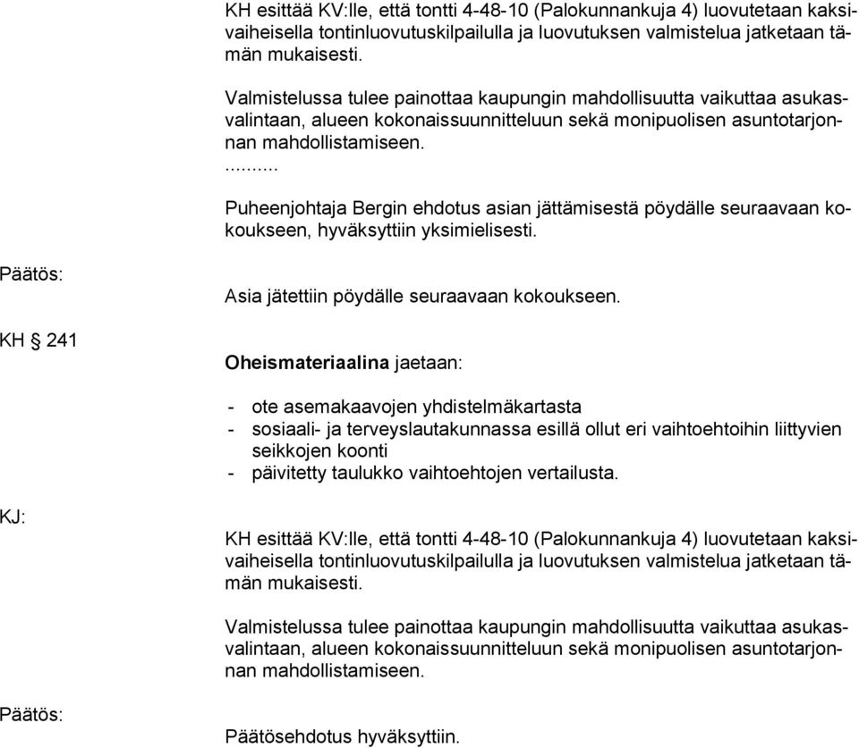 ... Puheenjohtaja Bergin ehdotus asian jättämisestä pöydälle seuraavaan kokouk seen, hyväksyttiin yksimielisesti. Päätös: KH 241 Asia jätettiin pöydälle seuraavaan kokoukseen.