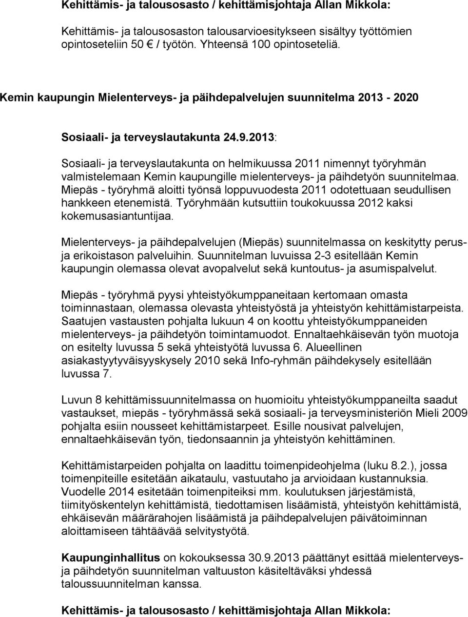 2013: Sosiaali- ja terveyslautakunta on helmikuussa 2011 nimennyt työryhmän valmistelemaan Kemin kaupungille mielenterveys- ja päihdetyön suunnitelmaa.