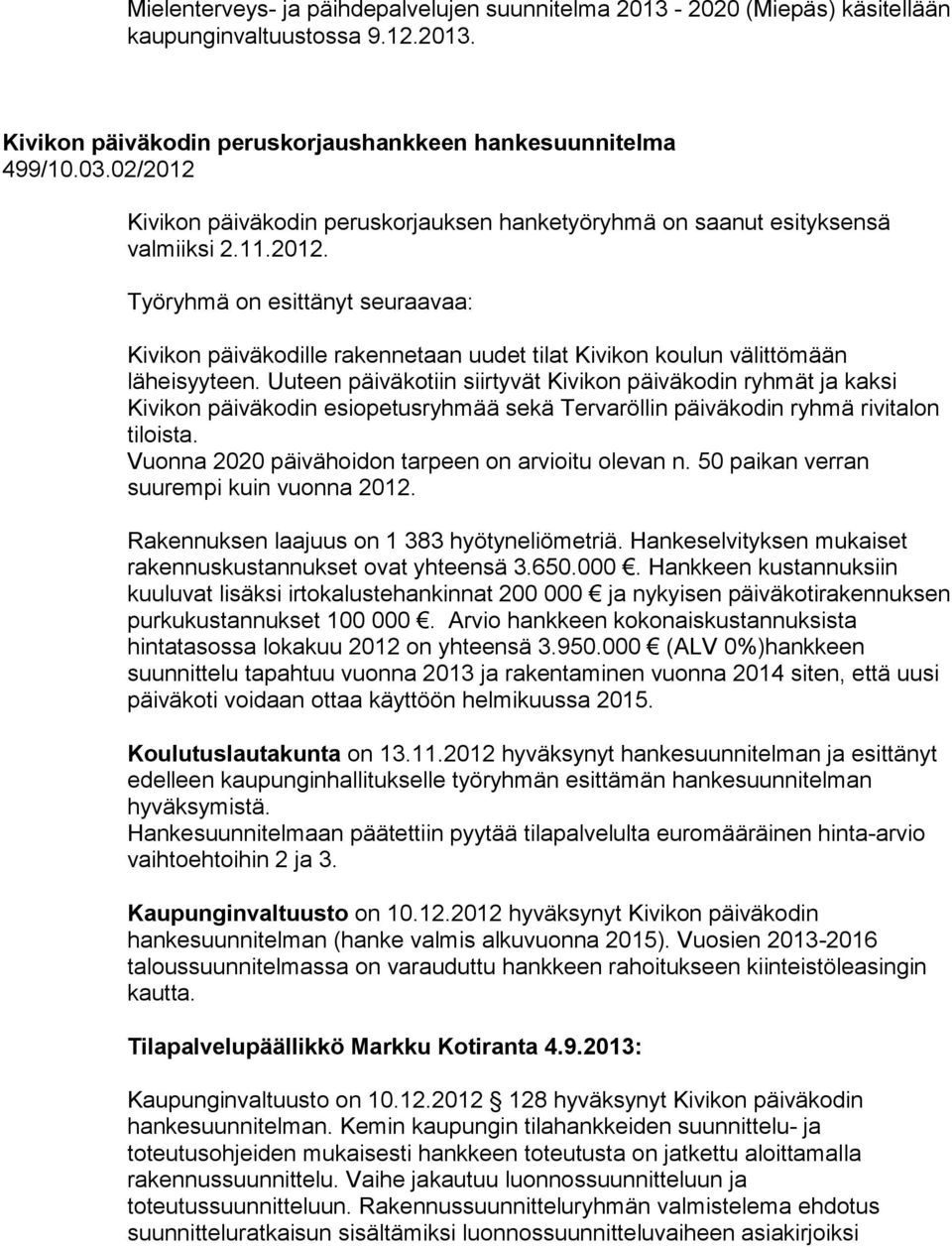 Uuteen päiväkotiin siirtyvät Kivikon päiväkodin ryhmät ja kaksi Kivikon päiväkodin esiopetusryhmää sekä Tervaröllin päiväkodin ryhmä rivitalon tiloista.