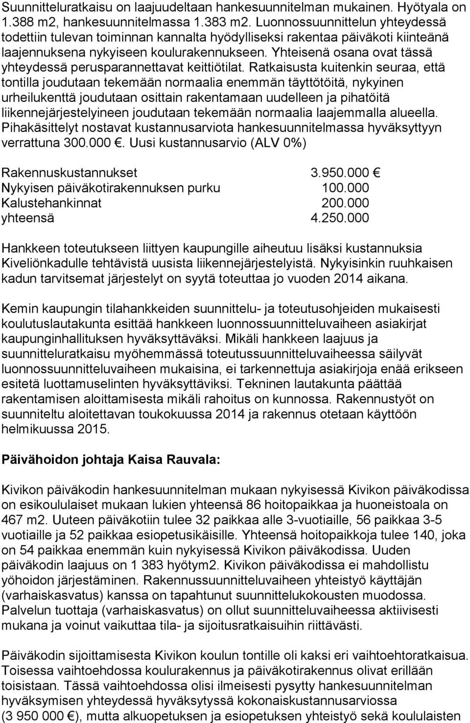 Yhteisenä osana ovat tässä yhteydessä perusparannettavat keittiötilat.