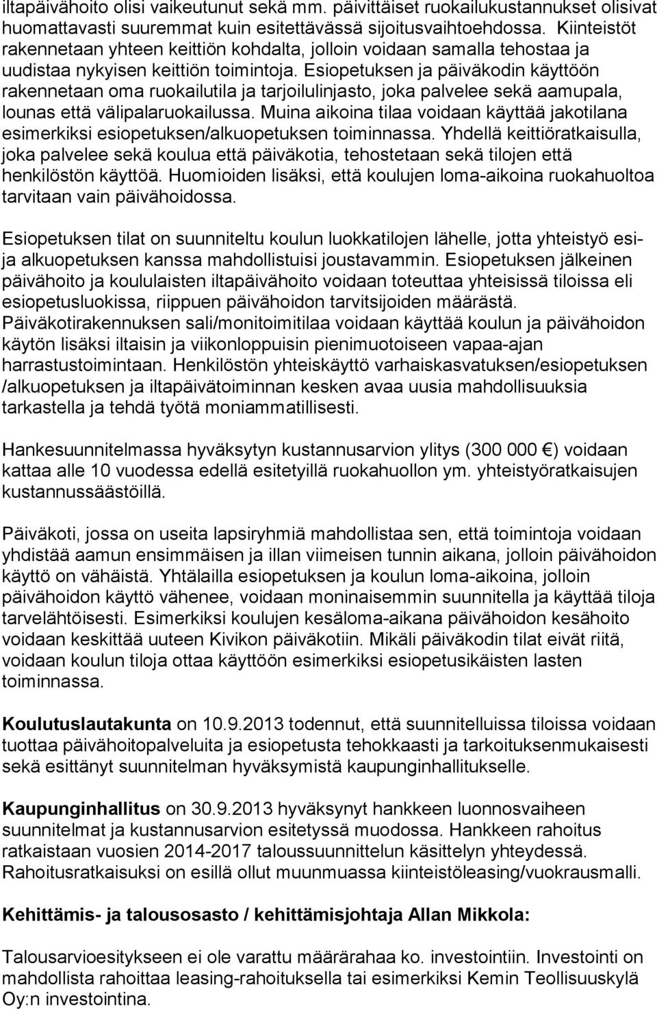 Esiopetuksen ja päiväkodin käyttöön rakennetaan oma ruokailutila ja tarjoilulinjasto, joka palvelee sekä aamupala, lounas että välipalaruokailussa.