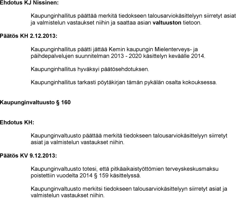 Kaupunginhallitus tarkasti pöytäkirjan tämän pykälän osalta kokouksessa. Kaupunginvaltuusto 160 Ehdotus KH: Päätös KV 9.12.