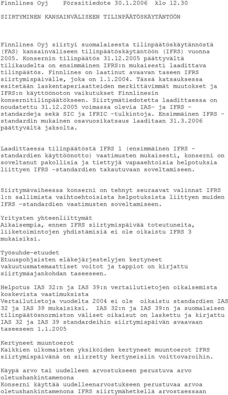 2005 päättyvältä tilikaudelta on ensimmäinen IFRS:n mukaisesti laadittava tilinpäätös. Finnlines on laatinut avaavan taseen IFRS siirtymispäivälle, joka on 1.1.2004.