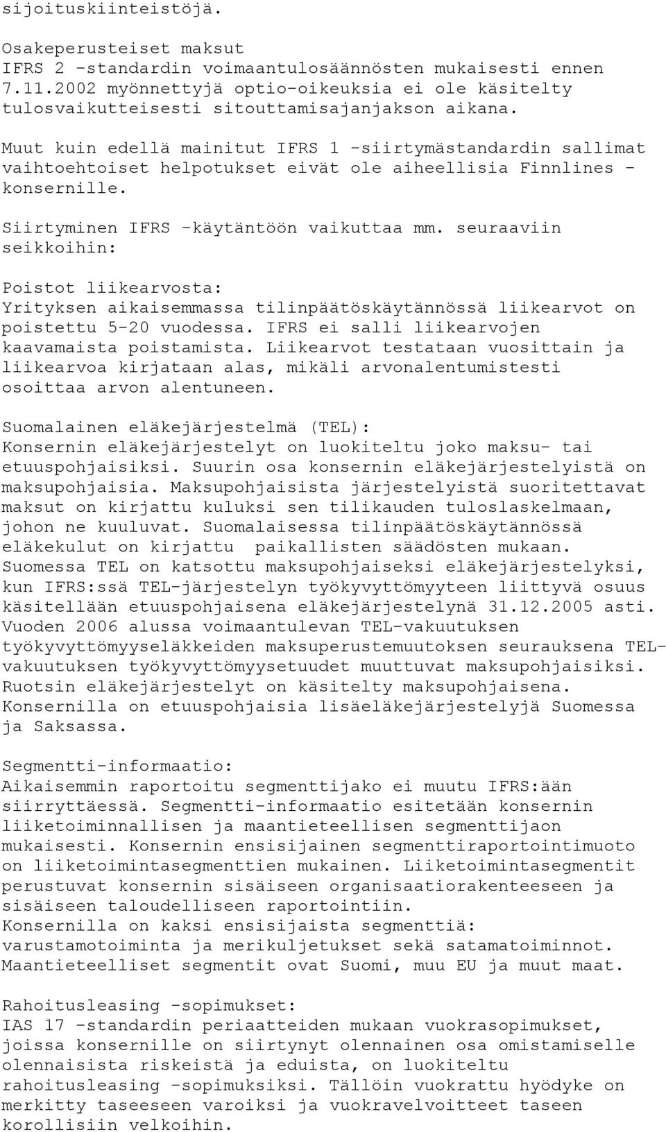 Muut kuin edellä mainitut IFRS 1 -siirtymästandardin sallimat vaihtoehtoiset helpotukset eivät ole aiheellisia Finnlines - konsernille. Siirtyminen IFRS -käytäntöön vaikuttaa mm.