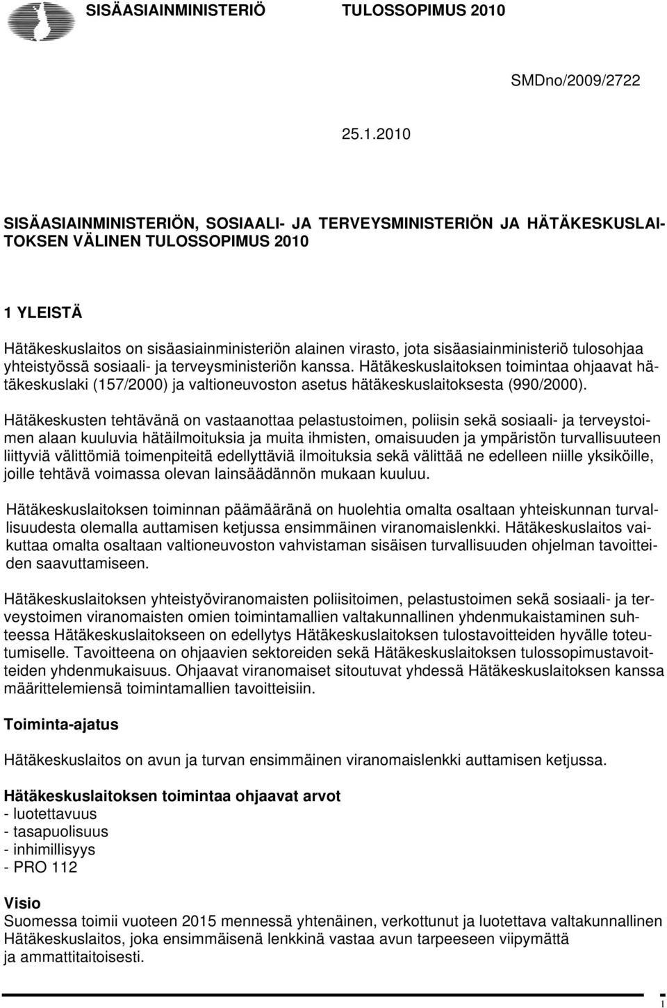 2010 SISÄASIAINMINISTERIÖN, SOSIAALI- JA TERVEYSMINISTERIÖN JA HÄTÄKESKUSLAI- TOKSEN VÄLINEN TULOSSOPIMUS 2010 1 YLEISTÄ Hätäkeskuslaitos on sisäasiainministeriön alainen virasto, jota