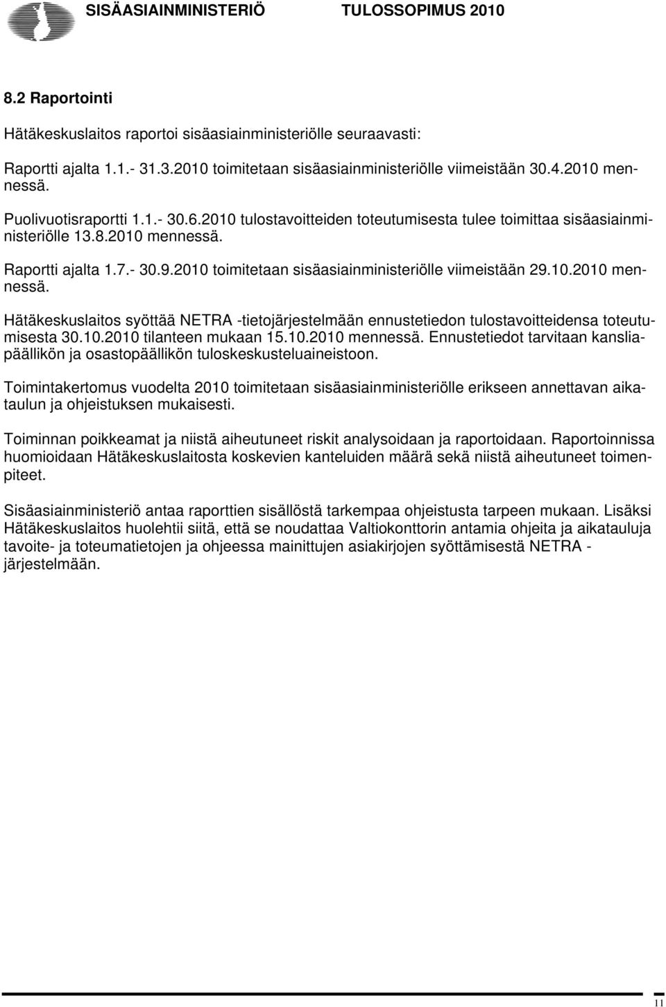 2010 toimitetaan sisäasiainministeriölle viimeistään 29.10.2010 mennessä. Hätäkeskuslaitos syöttää NETRA -tietojärjestelmään ennustetiedon tulostavoitteidensa toteutumisesta 30.10.2010 tilanteen mukaan 15.