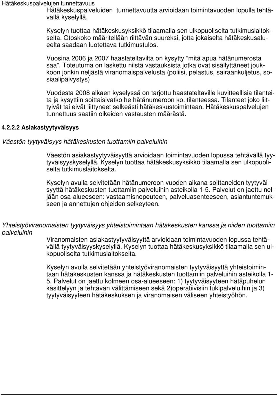 Otoskoko määritellään riittävän suureksi, jotta jokaiselta hätäkeskusalueelta saadaan luotettava tutkimustulos. Vuosina 2006 ja 2007 haastateltavilta on kysytty mitä apua hätänumerosta saa.