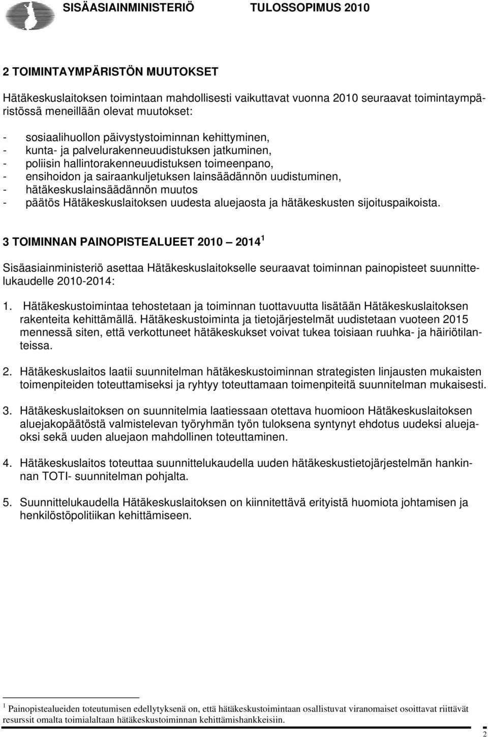 lainsäädännön uudistuminen, - hätäkeskuslainsäädännön muutos - päätös Hätäkeskuslaitoksen uudesta aluejaosta ja hätäkeskusten sijoituspaikoista.