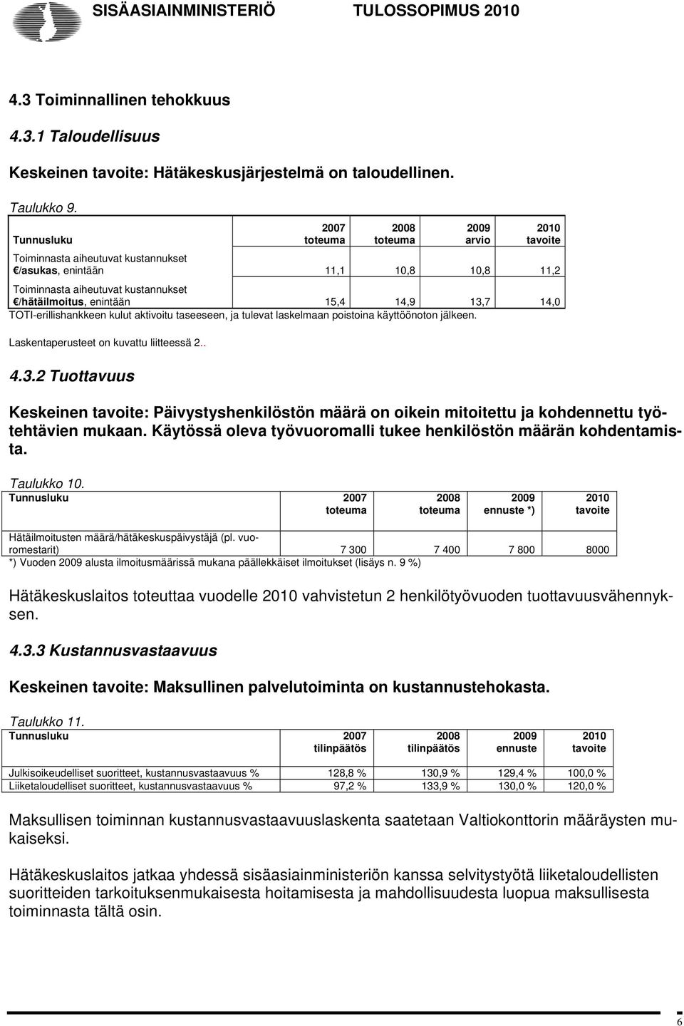 TOTI-erillishankkeen kulut aktivoitu taseeseen, ja tulevat laskelmaan poistoina käyttöönoton jälkeen. Laskentaperusteet on kuvattu liitteessä 2.. 4.3.