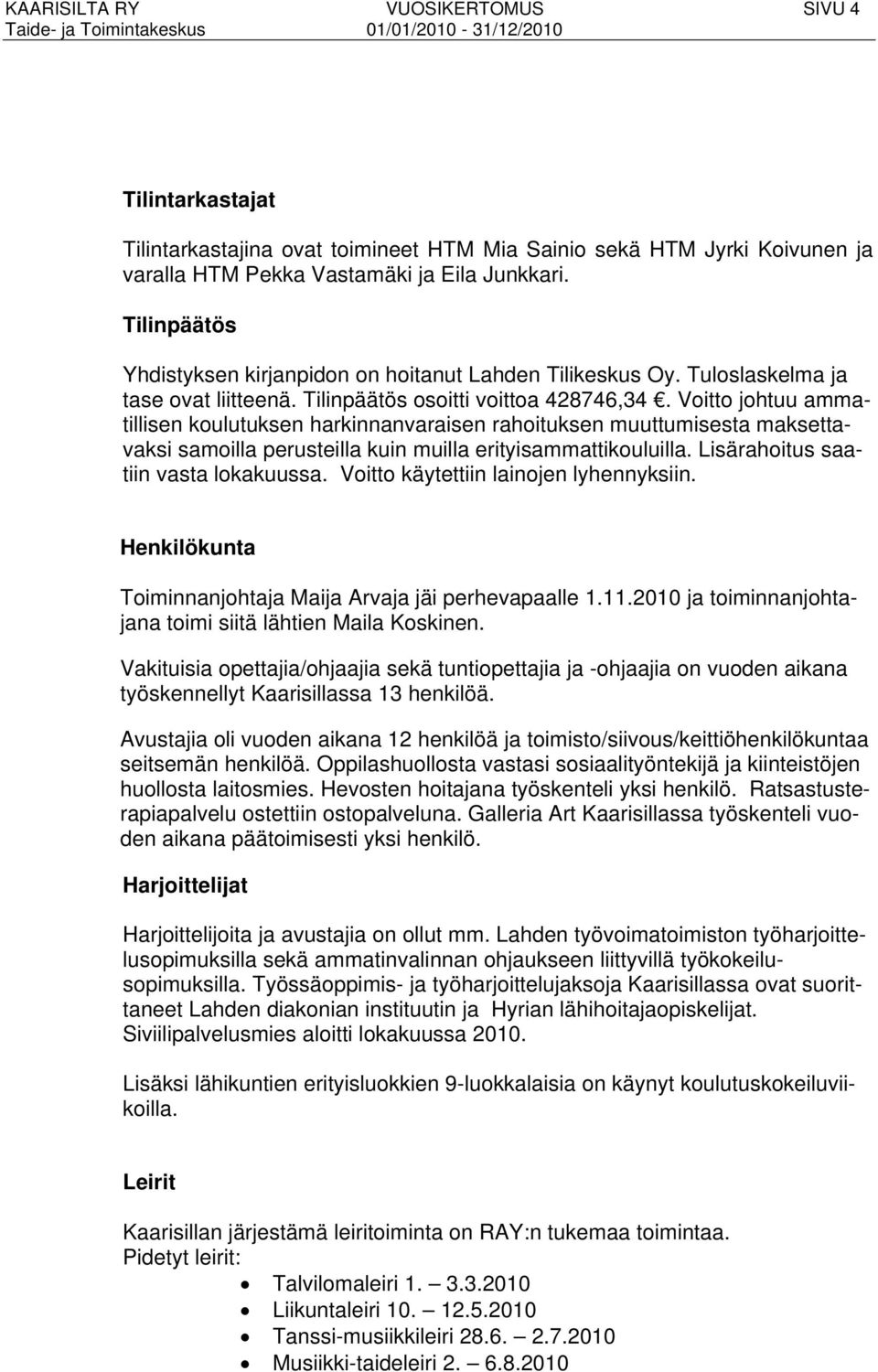 Voitto johtuu ammatillisen koulutuksen harkinnanvaraisen rahoituksen muuttumisesta maksettavaksi samoilla perusteilla kuin muilla erityisammattikouluilla. Lisärahoitus saatiin vasta lokakuussa.