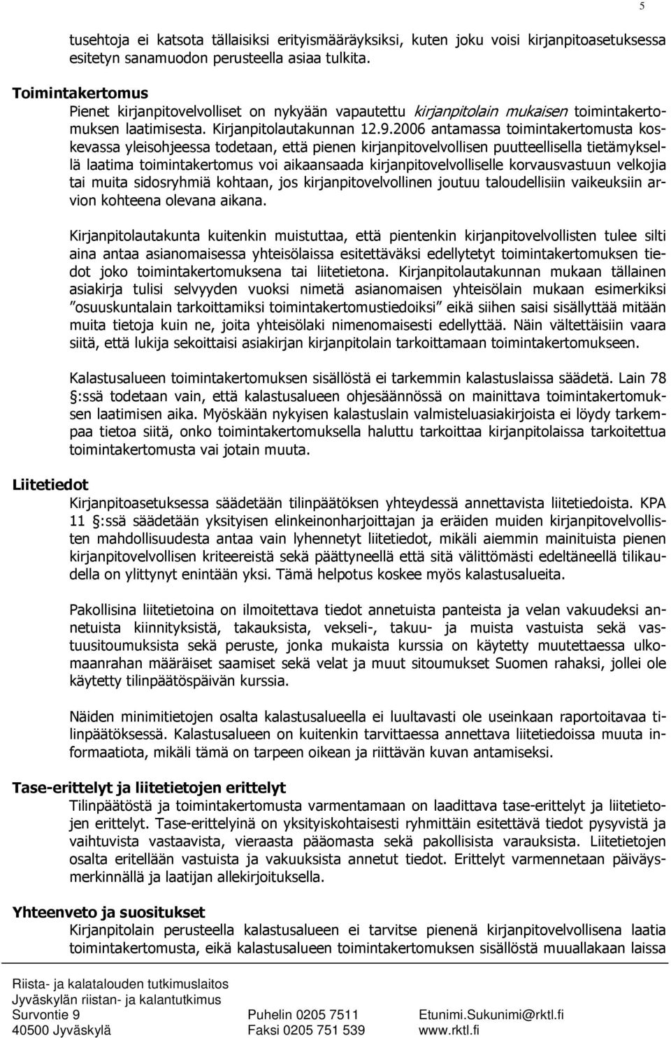 2006 antamassa toimintakertomusta koskevassa yleisohjeessa todetaan, että pienen kirjanpitovelvollisen puutteellisella tietämyksellä laatima toimintakertomus voi aikaansaada kirjanpitovelvolliselle