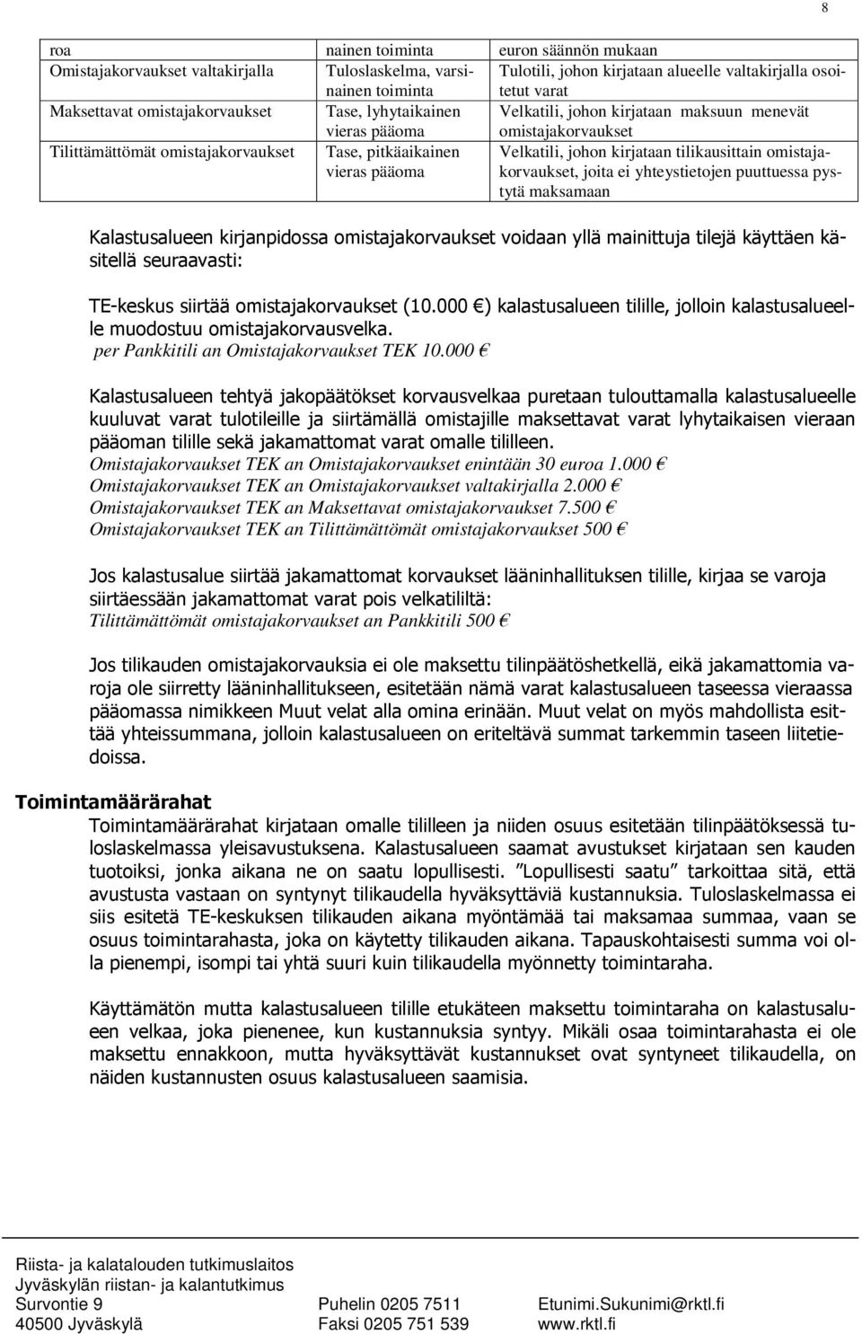 johon kirjataan tilikausittain omistajakorvaukset, joita ei yhteystietojen puuttuessa pystytä maksamaan Kalastusalueen kirjanpidossa omistajakorvaukset voidaan yllä mainittuja tilejä käyttäen