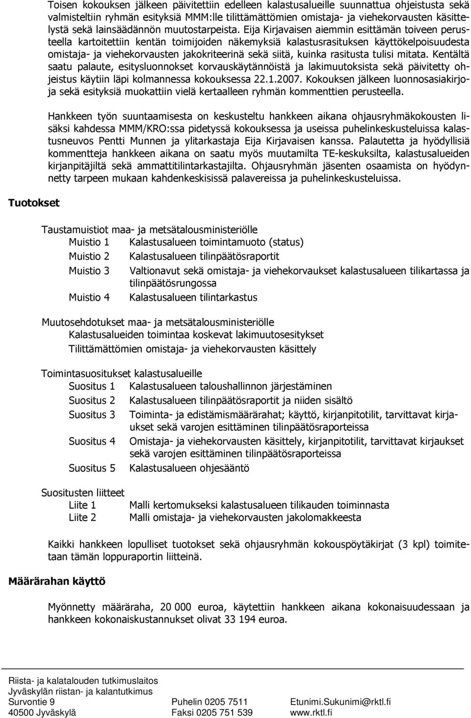 Eija Kirjavaisen aiemmin esittämän toiveen perusteella kartoitettiin kentän toimijoiden näkemyksiä kalastusrasituksen käyttökelpoisuudesta omistaja- ja viehekorvausten jakokriteerinä sekä siitä,