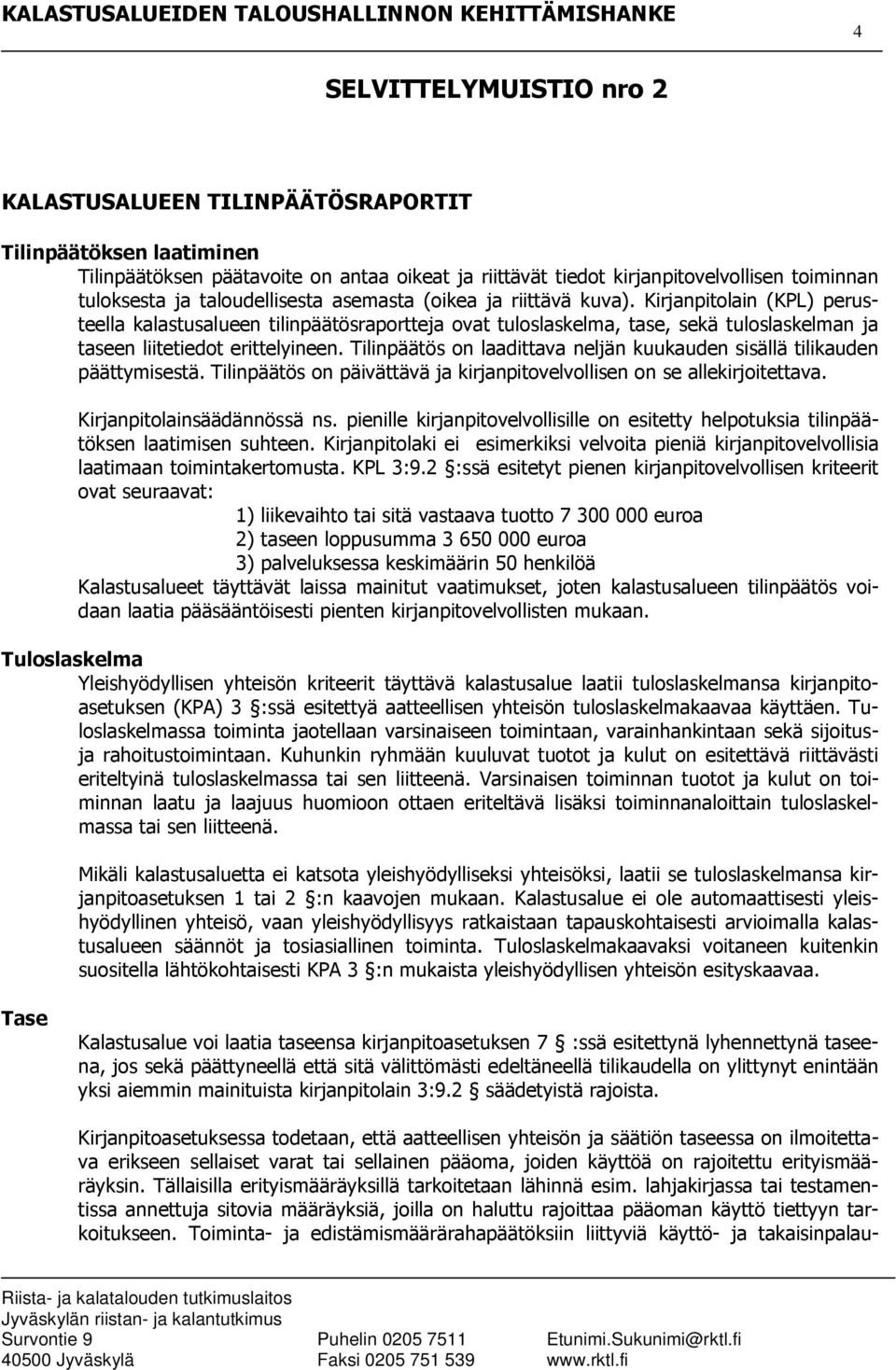 Kirjanpitolain (KPL) perusteella kalastusalueen tilinpäätösraportteja ovat tuloslaskelma, tase, sekä tuloslaskelman ja taseen liitetiedot erittelyineen.