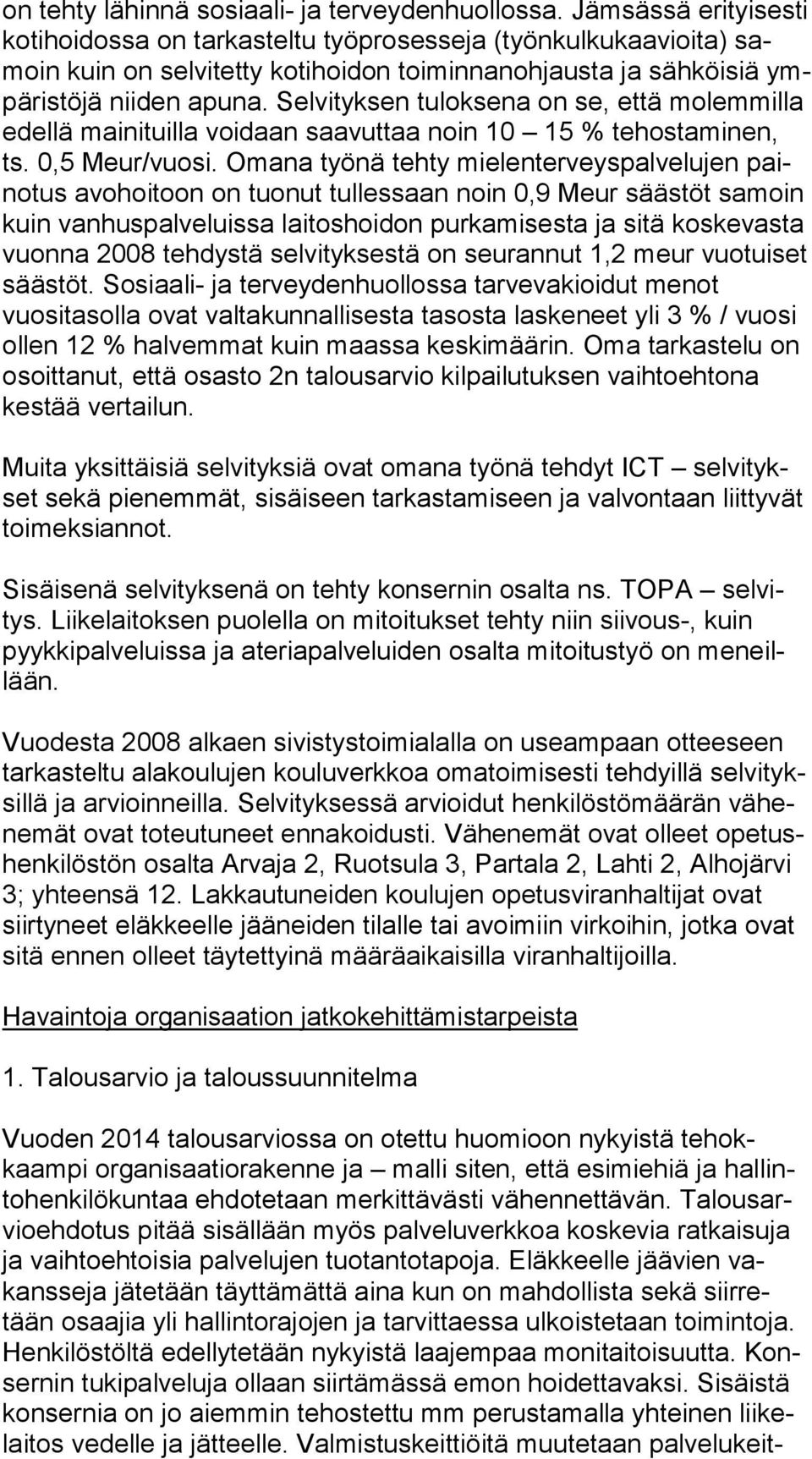 Selvityksen tuloksena on se, että mo lem mil la edellä mainituilla voidaan saavuttaa noin 10 15 % te hos ta mi nen, ts. 0,5 Meur/vuosi.