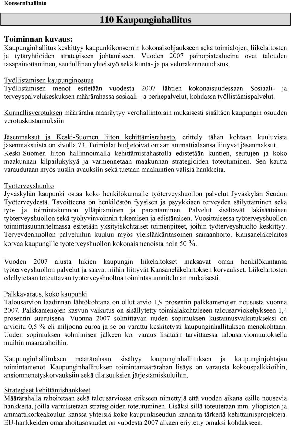 Työllistämisen kaupunginosuus Työllistämisen menot esitetään vuodesta 2007 lähtien kokonaisuudessaan Sosiaali- ja terveyspalvelukeskuksen määrärahassa sosiaali- ja perhepalvelut, kohdassa