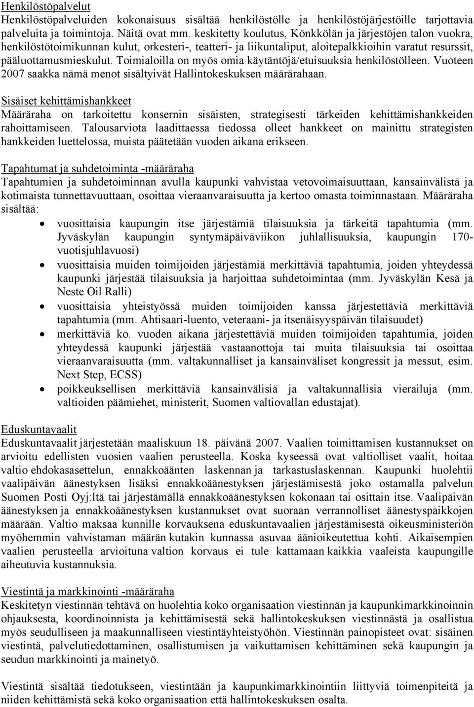 Toimialoilla on myös omia käytäntöjä/etuisuuksia henkilöstölleen. Vuoteen 2007 saakka nämä menot sisältyivät Hallintokeskuksen määrärahaan.