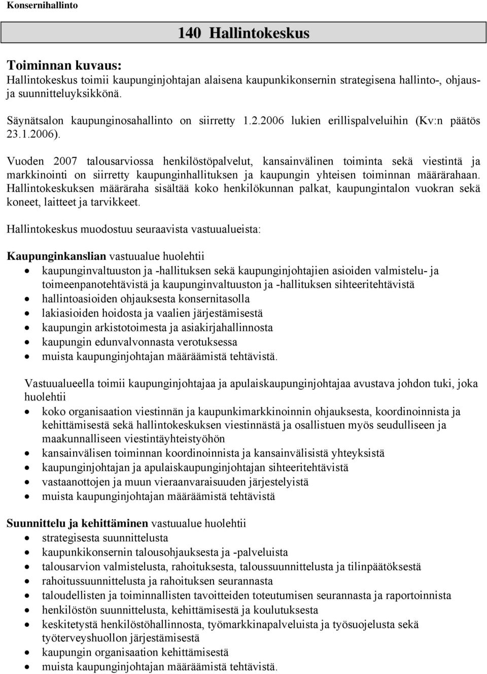 Vuoden 2007 talousarviossa henkilöstöpalvelut, kansainvälinen toiminta sekä viestintä ja markkinointi on siirretty kaupunginhallituksen ja kaupungin yhteisen toiminnan määrärahaan.