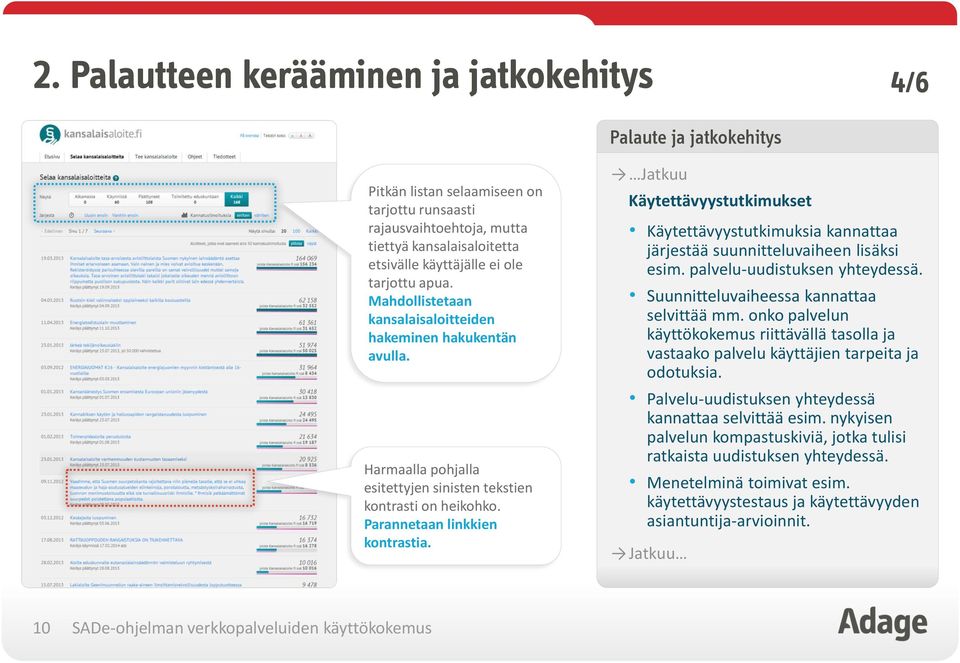 Jatkuu Käytettävyystutkimukset Käytettävyystutkimuksia kannattaa järjestää suunnitteluvaiheen lisäksi esim. palvelu-uudistuksen yhteydessä. Suunnitteluvaiheessa kannattaa selvittää mm.