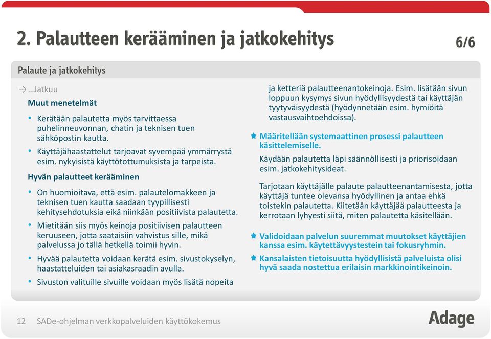 palautelomakkeen ja teknisen tuen kautta saadaan tyypillisesti kehitysehdotuksia eikä niinkään positiivista palautetta.