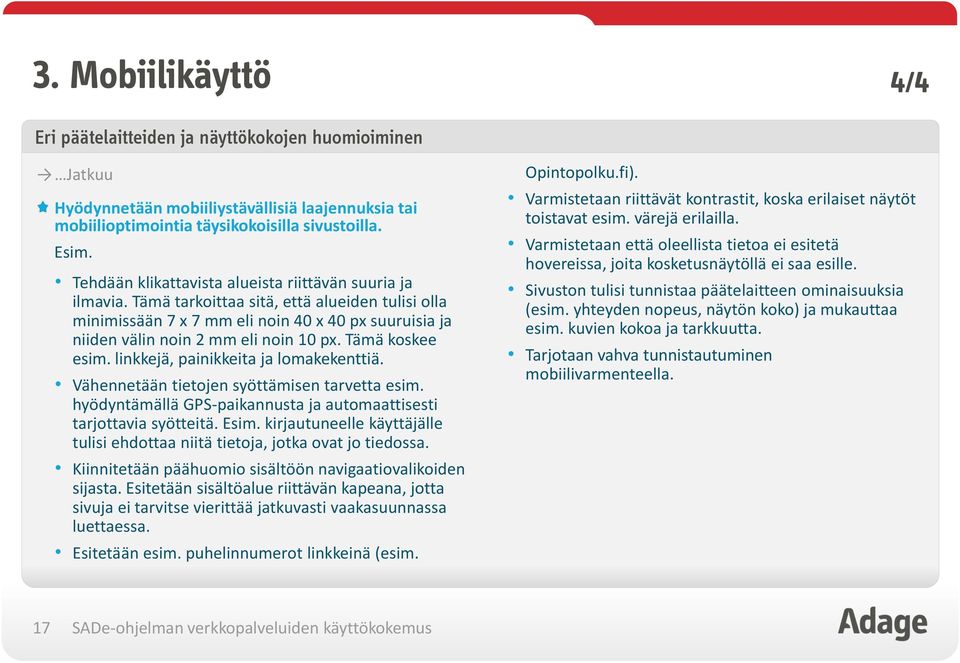 Tämä koskee esim. linkkejä, painikkeita ja lomakekenttiä. Vähennetään tietojen syöttämisen tarvetta esim. hyödyntämällä GPS-paikannusta ja automaattisesti tarjottavia syötteitä. Esim.